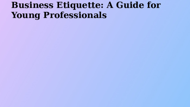 Business Etiquette: A Guide for Young Professionals  