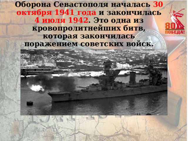 Оборона Севастополя началась 30 октября  1941 года и закончилась 4 июля 1942 . Это одна из кровопролитнейших битв, которая закончилась поражением советских войск. 