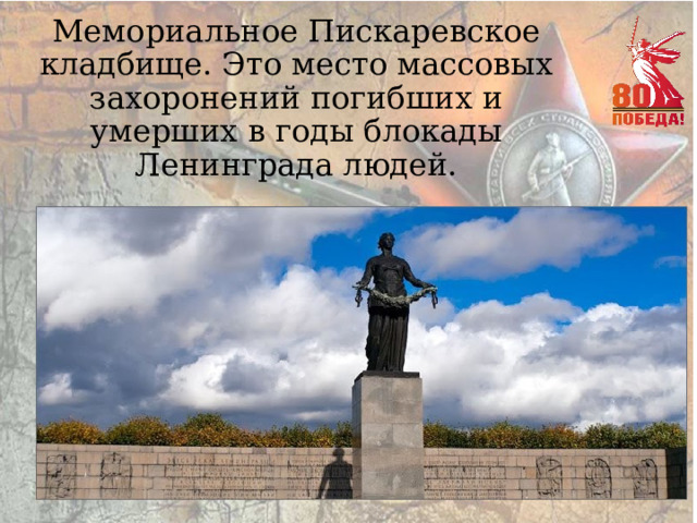 Мемориальное Пискаревское кладбище. Это место массовых захоронений погибших и умерших в годы блокады Ленинграда людей. 