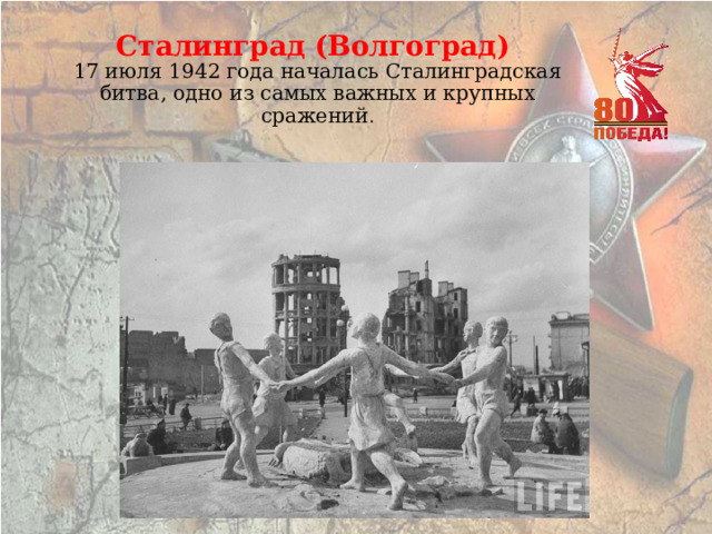 Сталинград (Волгоград)  17 июля 1942 года началась Сталинградская битва, одно из самых важных и крупных сражений . 