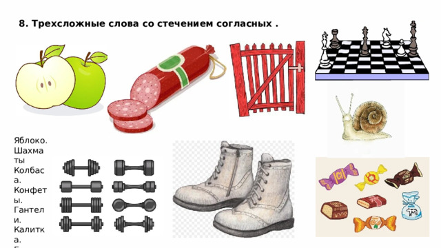 8. Трехсложные слова со стечением согласных . Яблоко. Шахматы Колбаса. Конфеты. Гантели. Калитка. Ботинки. Улитка. 