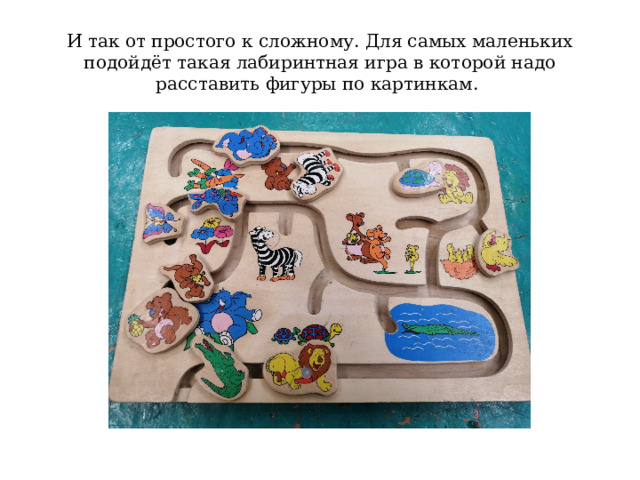 И так от простого к сложному. Для самых маленьких подойдёт такая лабиринтная игра в которой надо расставить фигуры по картинкам. 