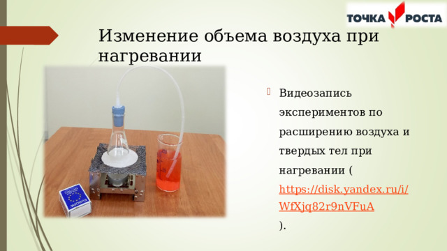 Изменение объема воздуха при нагревании   Видеозапись экспериментов по расширению воздуха и твердых тел при нагревании ( https://disk.yandex.ru/i/WfXjq82r9nVFuA ).  