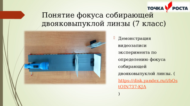 Понятие фокуса собирающей двояковыпуклой линзы (7 класс) Демонстрация видеозаписи эксперимента по определению фокуса собирающей двояковыпуклой линзы. ( https://disk.yandex.ru/i/bQstOIN737-KJA )  