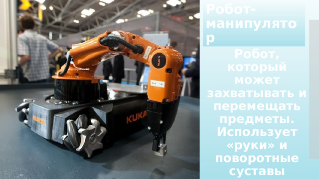 Робот-манипулятор Робот, который может захватывать и перемещать предметы. Использует «руки» и поворотные суставы 