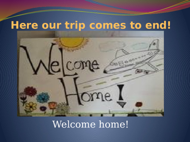 Here our trip comes to end! Welcome home! 