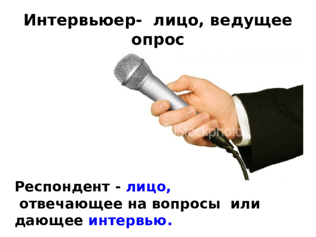 Интервьюер-  лицо, ведущее опрос Респондент -  лицо,  отвечающее на вопросы или дающее  интервью.   