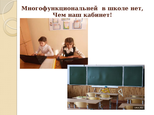 Многофункциональней в школе нет,  Чем наш кабинет!   