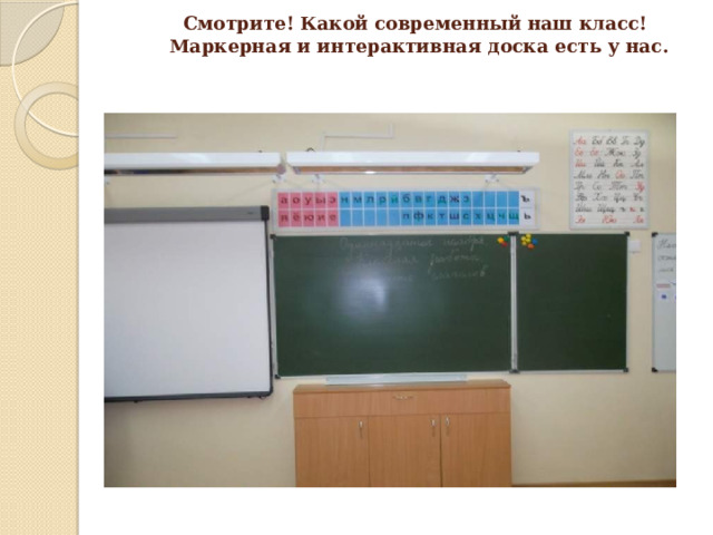  Смотрите! Какой современный наш класс!  Маркерная и интерактивная доска есть у нас.   