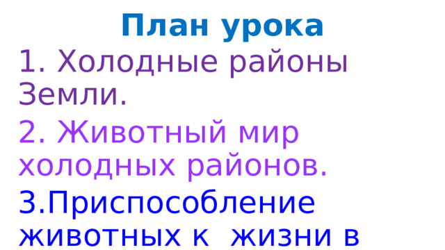 План урока 1. Холодные районы Земли. 2. Животный мир холодных районов. 3.Приспособление животных к жизни в холодных районах . 