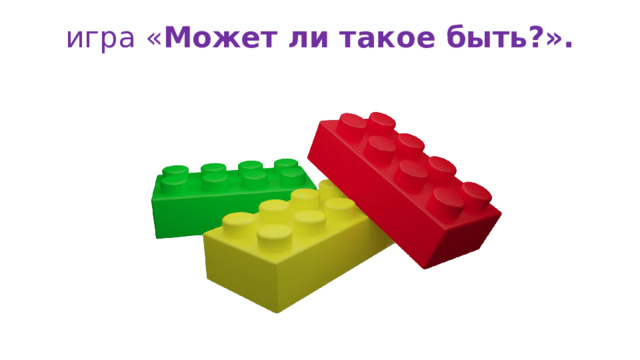 игра « Может ли такое быть?».   