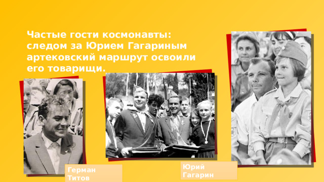 Частые гости космонавты: следом за Юрием Гагариным артековский маршрут освоили его товарищи. Юрий Гагарин Герман Титов 