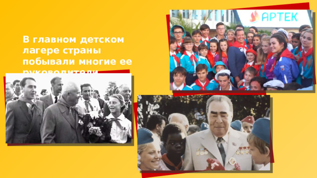 В главном детском лагере страны побывали многие ее руководители. 