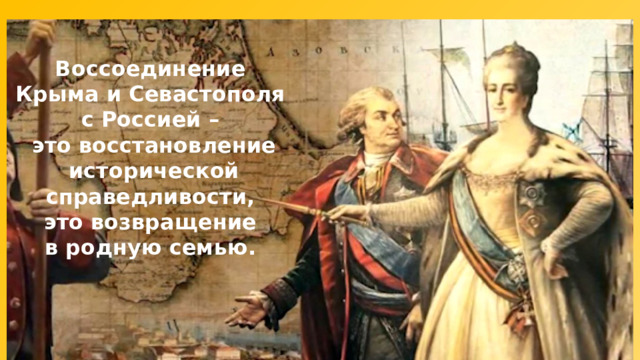 Воссоединение Крыма и Севастополя с Россией – это восстановление исторической справедливости, это возвращение в родную семью. 