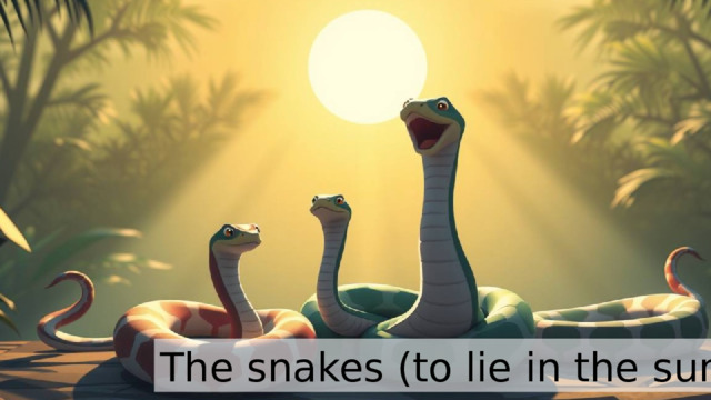 The snakes (to lie in the sun). 