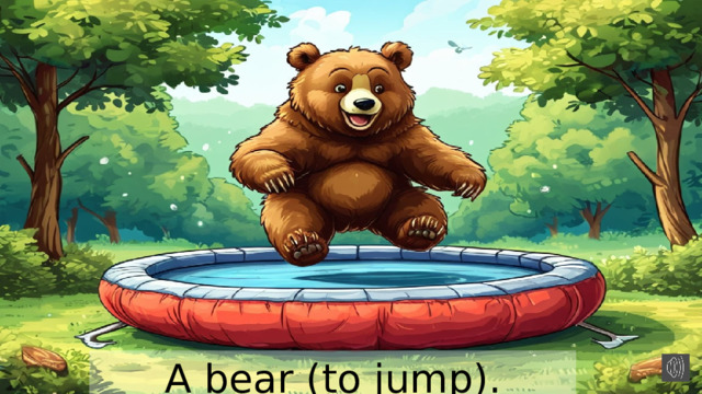 A bear (to jump). 