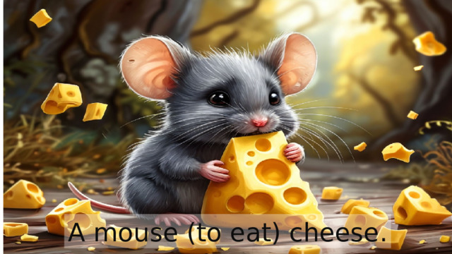 A mouse (to eat) cheese. 