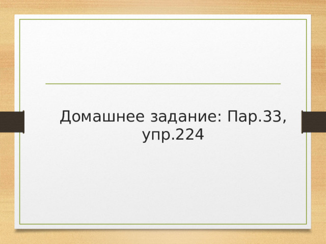 Домашнее задание: Пар.33, упр.224 