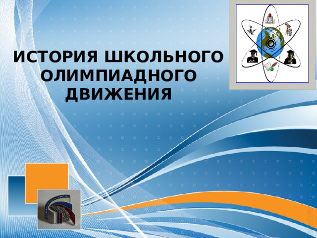 ИСТОРИЯ ШКОЛЬНОГО ОЛИМПИАДНОГО ДВИЖЕНИЯ   