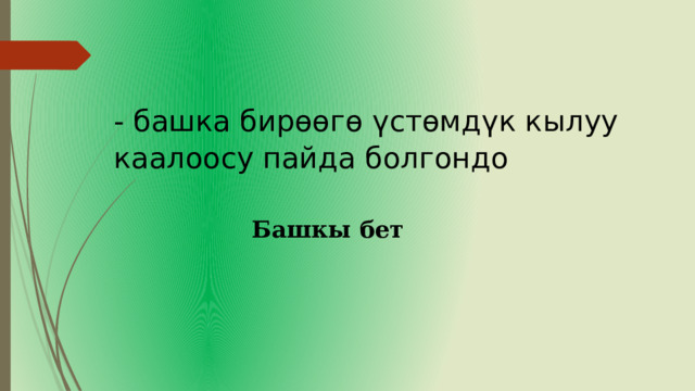- башка бирөөгө үстөмдүк кылуу каалоосу пайда болгондо Башкы бет 