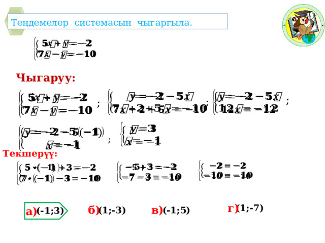 Теңдемелер системасын чыгаргыла. № 8   Чыгаруу:       ; ; ;     ; Текшерүү:       г) (1;-7) б) в) а) (1;-3) (-1;5) (-1;3) 