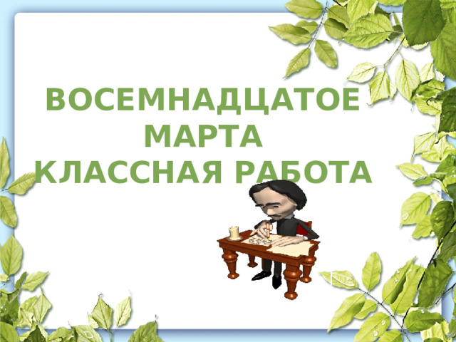 ВОСЕМНАДЦАТОЕ МАРТА КЛАССНАЯ РАБОТА   