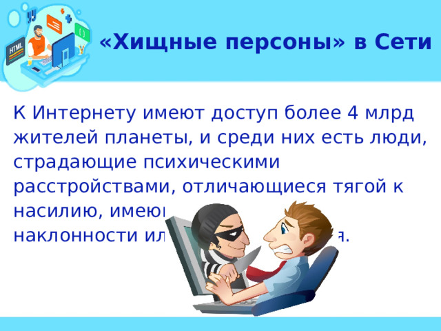 «Хищные персоны» в Сети К Интернету имеют доступ более 4 млрд жителей планеты, и среди них есть люди, страдающие психическими расстройствами, отличающиеся тягой к насилию, имеющие преступные наклонности или злые намерения.  