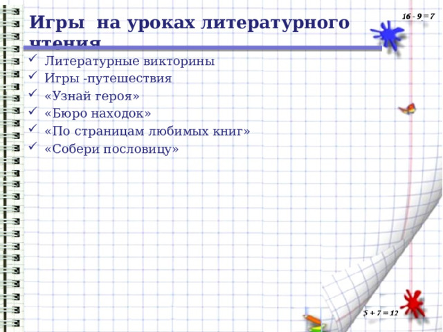 Игры на уроках литературного чтения Литературные викторины Игры -путешествия «Узнай героя» «Бюро находок» «По страницам любимых книг» «Собери пословицу» 