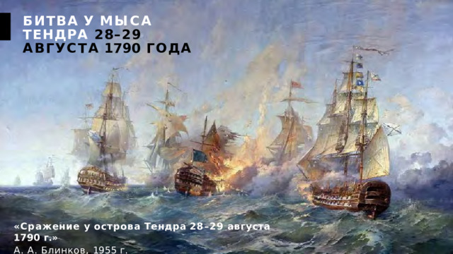 БИТВА  У  МЫСА  ТЕНДРА 28–29  АВГУСТА  1790  ГОДА «Сражение  у  острова  Тендра  28–29  августа  1790  г.» А.  А.  Блинков,  1955  г. 