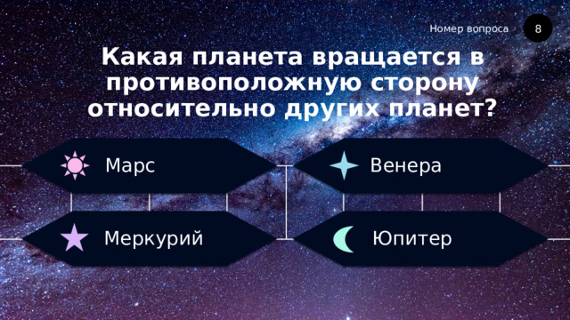 Номер вопроса Какая планета вращается в противоположную сторону относительно других планет? 8 Венера Марс Юпитер Меркурий 