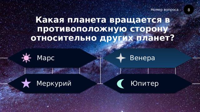 Номер вопроса Какая планета вращается в противоположную сторону относительно других планет? 8 Венера Марс Юпитер Меркурий 