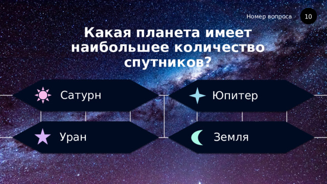 Номер вопроса Какая планета имеет наибольшее количество спутников? 10 Сатурн Юпитер Земля Уран 