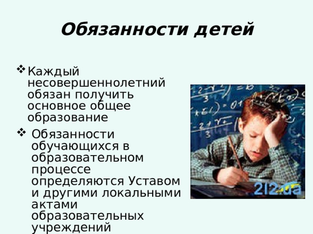 Обязанности детей Каждый несовершеннолетний обязан получить основное общее образование   Обязанности обучающихся в образовательном процессе определяются Уставом и другими локальными актами образовательных учреждений 
