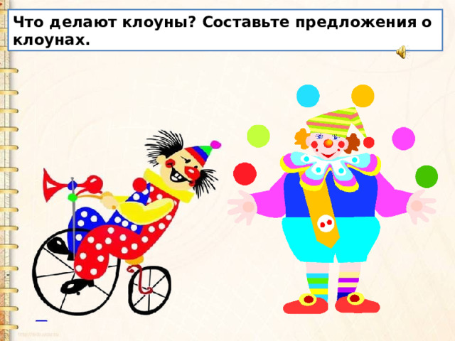 Что делают клоуны? Составьте предложения о клоунах. 