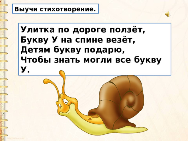 Выучи стихотворение. Улитка по дороге ползёт,  Букву У на спине везёт,  Детям букву подарю,  Чтобы знать могли все букву У. 
