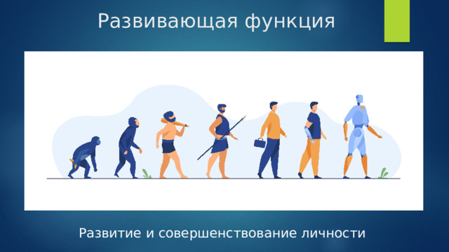 Развивающая функция Развитие и совершенствование личности 
