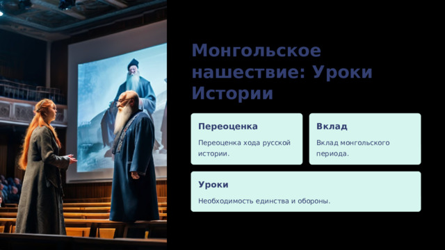  Монгольское нашествие: Уроки Истории Переоценка Вклад Переоценка хода русской истории. Вклад монгольского периода. Уроки Необходимость единства и обороны. 