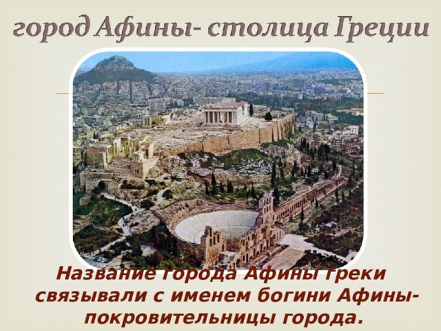 Название города Афины греки связывали с именем богини Афины- покровительницы города. 