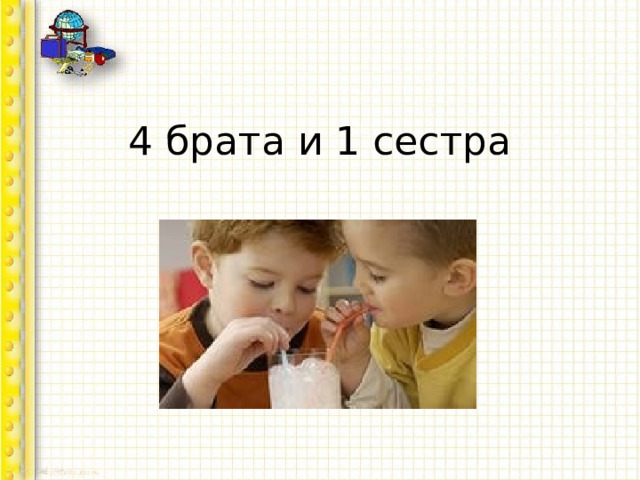 4 брата и 1 сестра 