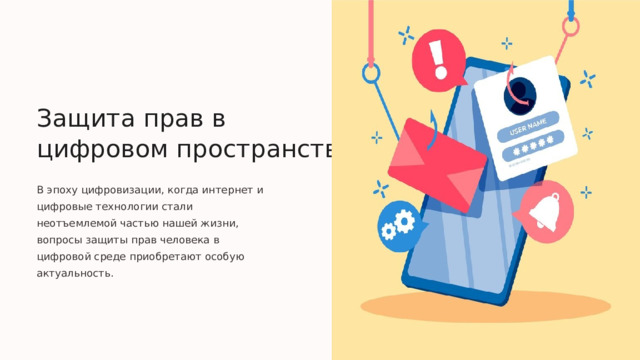  Защита прав в цифровом пространстве В эпоху цифровизации, когда интернет и цифровые технологии стали неотъемлемой частью нашей жизни, вопросы защиты прав человека в цифровой среде приобретают особую актуальность. 