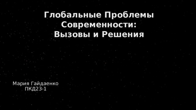 Глобальные Проблемы Современности:  Вызовы и Решения Мария Гайдаенко  ПКД23-1 