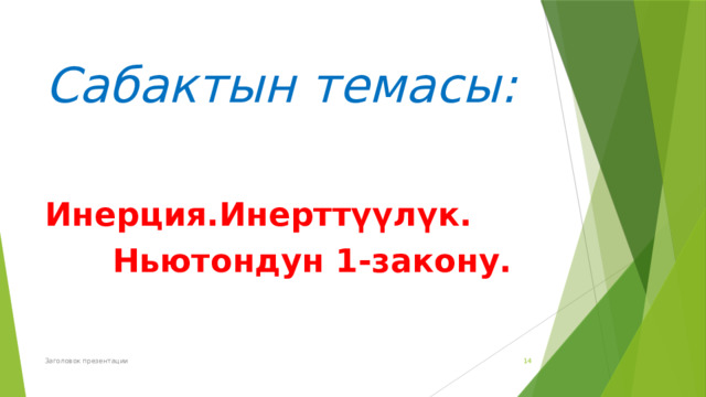 Сабактын темасы:  Инерция.Инерттүүлүк.  Ньютондун 1-закону. Заголовок презентации   