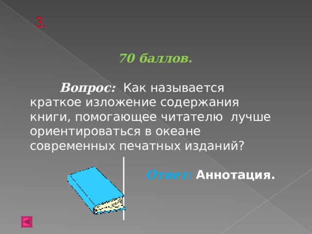 70 баллов.   Вопрос:  Как называется краткое изложение содержания книги, помогающее читателю лучше ориентироваться в океане современных печатных изданий?  Ответ: Аннотация.  