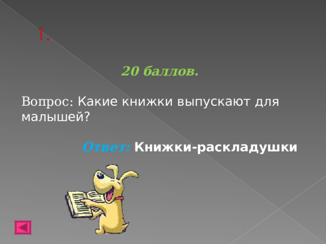 20 баллов.  Вопрос: Какие книжки выпускают для малышей?  Ответ: Книжки-раскладушки   