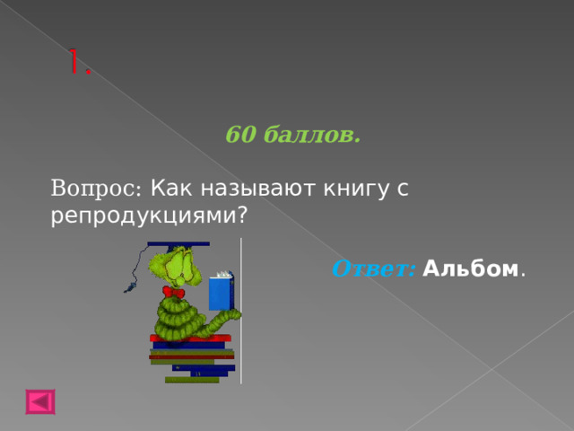 60 баллов.  Вопрос: Как называют книгу с репродукциями?  Ответ: Альбом .   