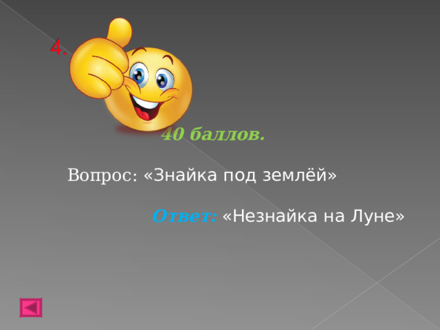 40 баллов.   Вопрос: «Знайка под землёй» Ответ: «Незнайка на Луне»  