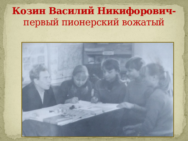 Козин Василий Никифорович-  первый пионерский вожатый 