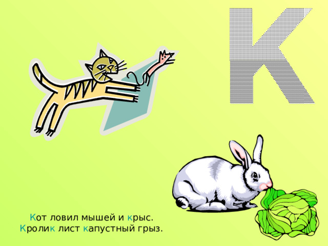 К от ловил мышей и к рыс.  К роли к лист к апустный грыз. 