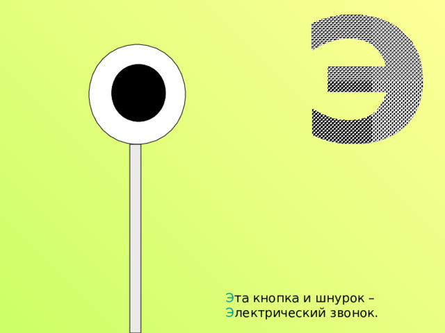 Э та кнопка и шнурок –  Э лектрический звонок. 