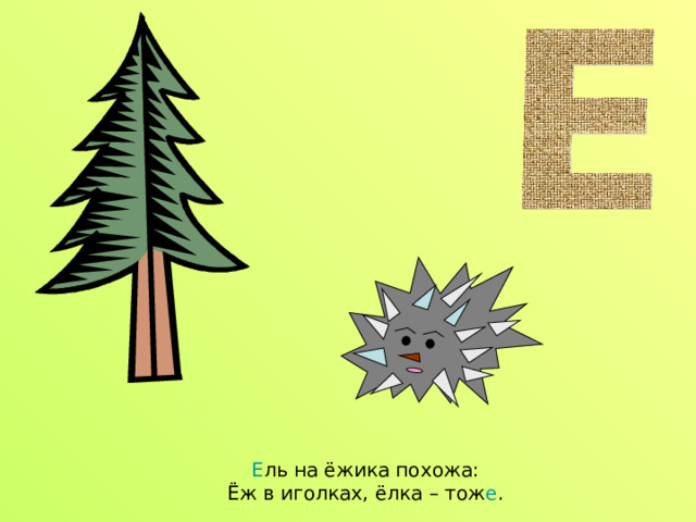 Е ль на ёжика похожа:  Ёж в иголках, ёлка – тож е . 
